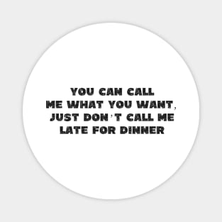 You Can Call Me What You Want, Just Don't Call Me Late To Dinner - Grunge - Light Shirts Magnet